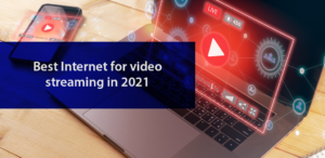 BEST INTERNET FOR VIDEO STREAMING IN 2021